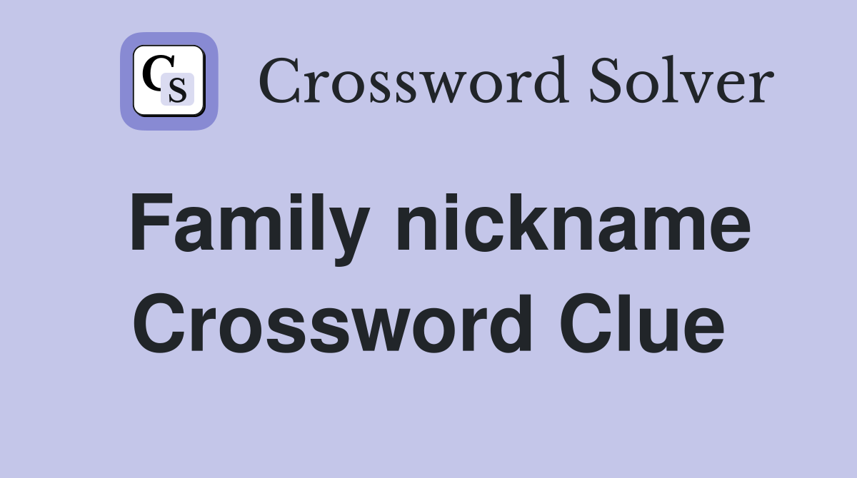 Family nickname Crossword Clue Answers Crossword Solver